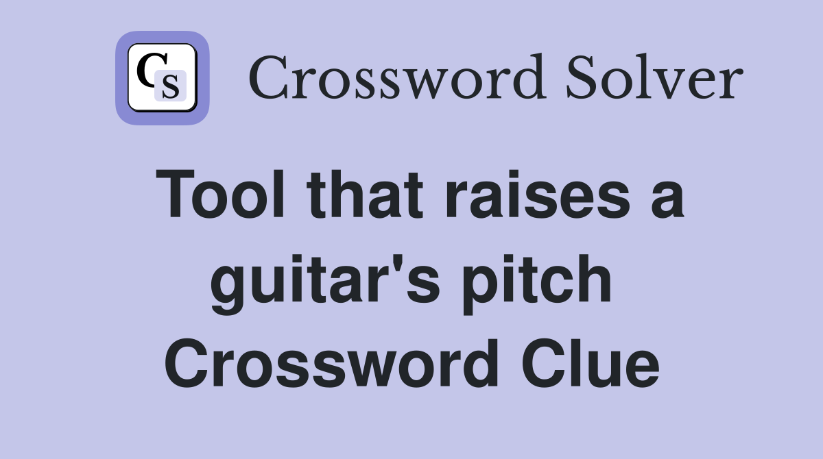 Tool that raises a guitar's pitch Crossword Clue Answers Crossword